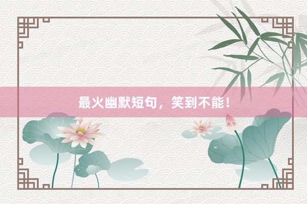 最火幽默短句，笑到不能！