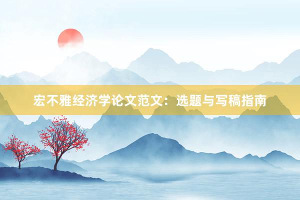 宏不雅经济学论文范文：选题与写稿指南